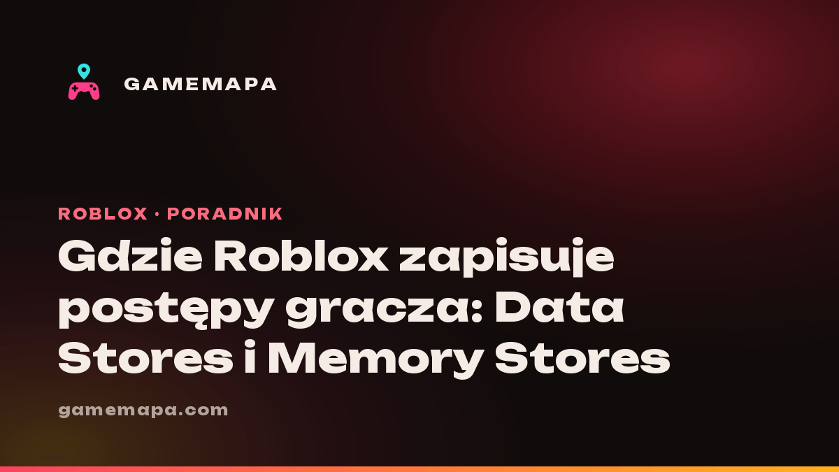Gdzie Roblox zapisuje postępy gracza: Data Stores i Memory Stores