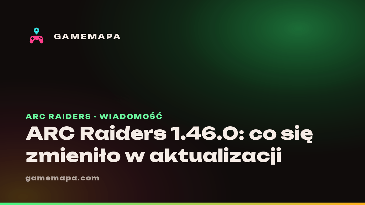 ARC Raiders 1.46.0: co się zmieniło w aktualizacji